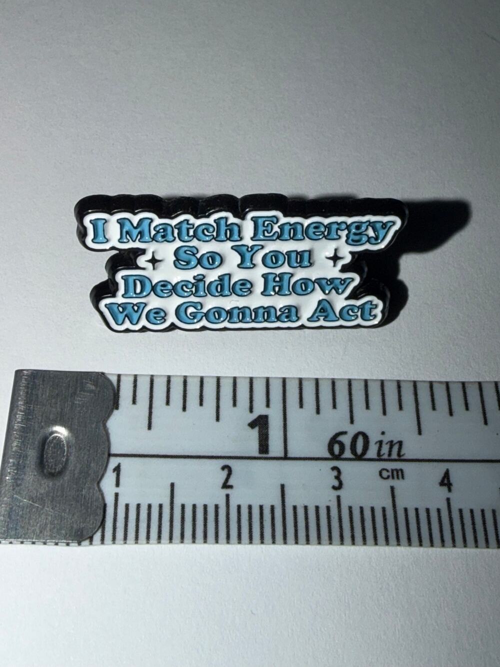 I Match Energy So You Decide How We Gonna Act Pin Brooch